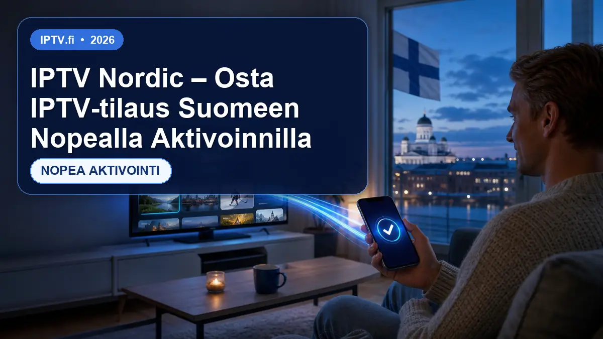 IPTV Nordic – Osta IPTV-tilaus Suomeen Nopealla Aktivoinnilla